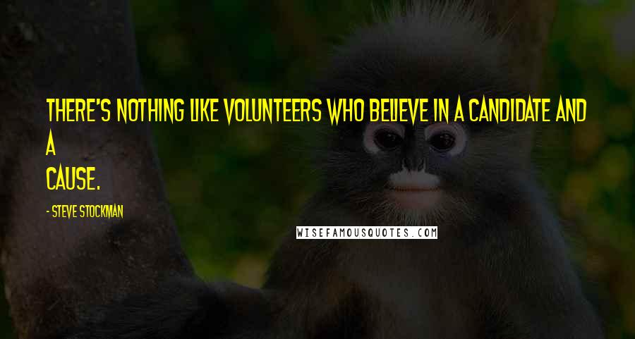 Steve Stockman Quotes: There's nothing like volunteers who believe in a candidate and a cause.