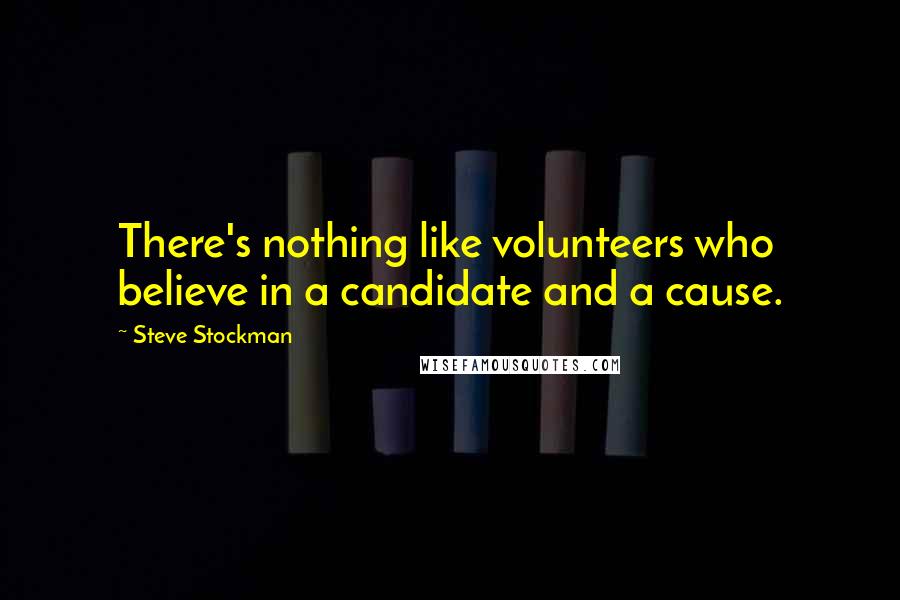 Steve Stockman Quotes: There's nothing like volunteers who believe in a candidate and a cause.