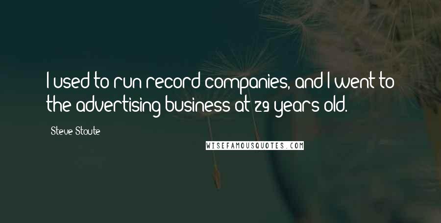 Steve Stoute Quotes: I used to run record companies, and I went to the advertising business at 29 years old.