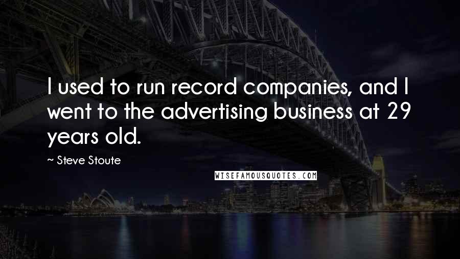 Steve Stoute Quotes: I used to run record companies, and I went to the advertising business at 29 years old.