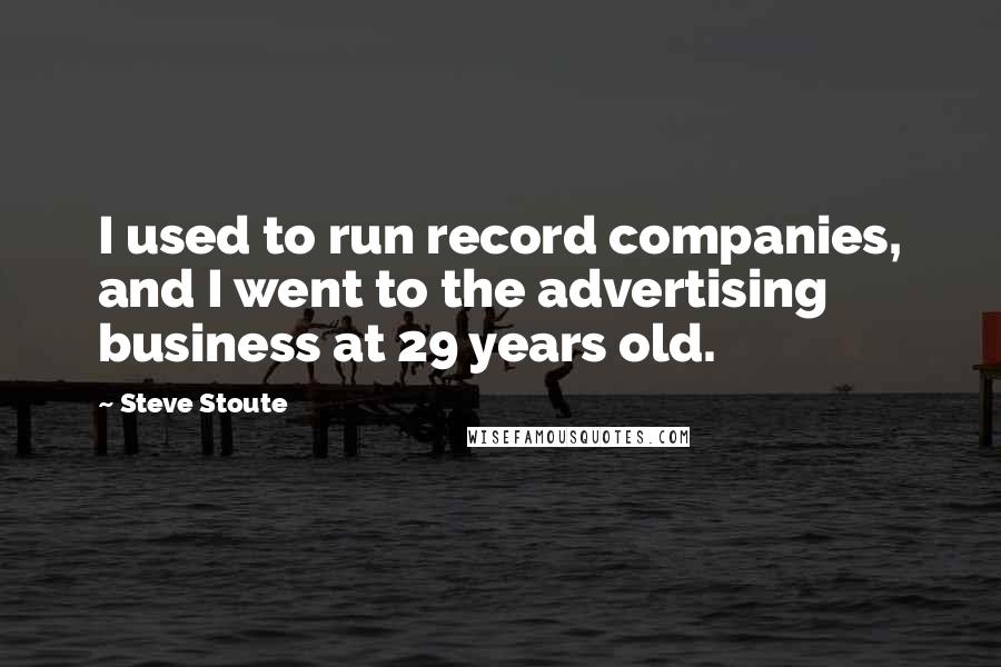 Steve Stoute Quotes: I used to run record companies, and I went to the advertising business at 29 years old.
