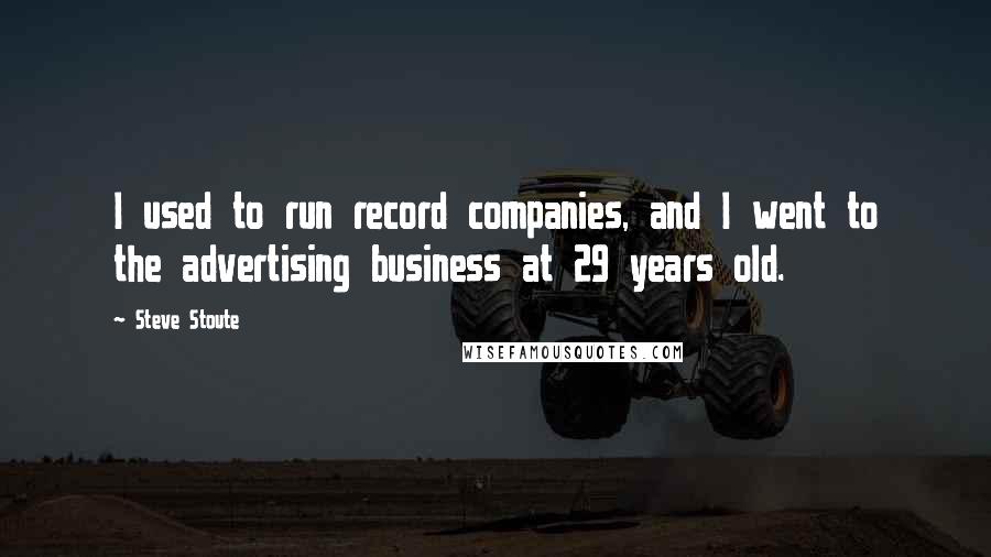 Steve Stoute Quotes: I used to run record companies, and I went to the advertising business at 29 years old.