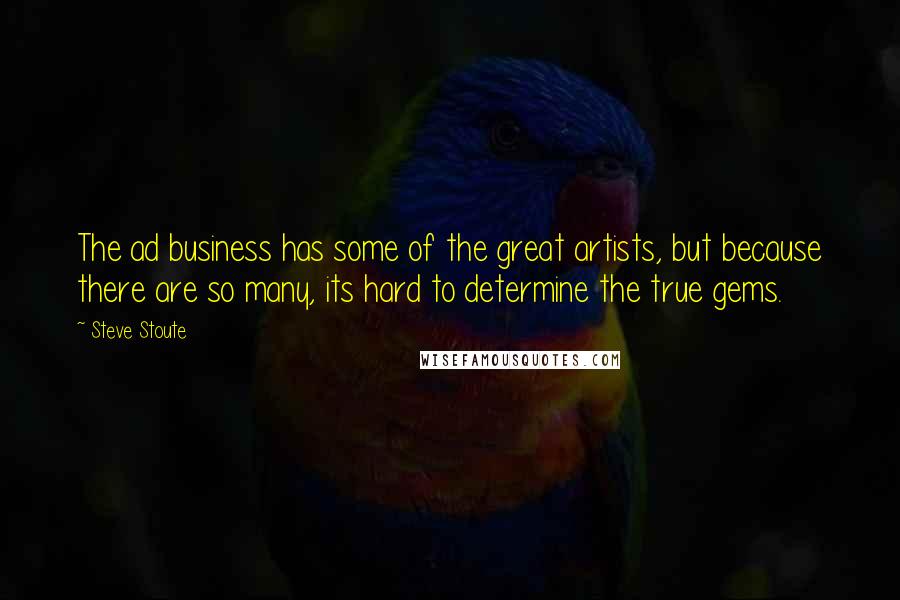 Steve Stoute Quotes: The ad business has some of the great artists, but because there are so many, its hard to determine the true gems.