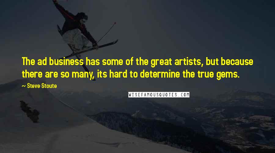 Steve Stoute Quotes: The ad business has some of the great artists, but because there are so many, its hard to determine the true gems.