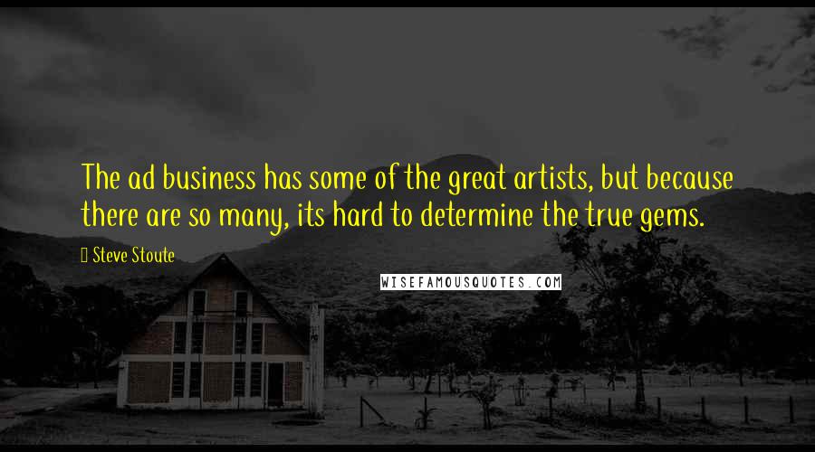 Steve Stoute Quotes: The ad business has some of the great artists, but because there are so many, its hard to determine the true gems.