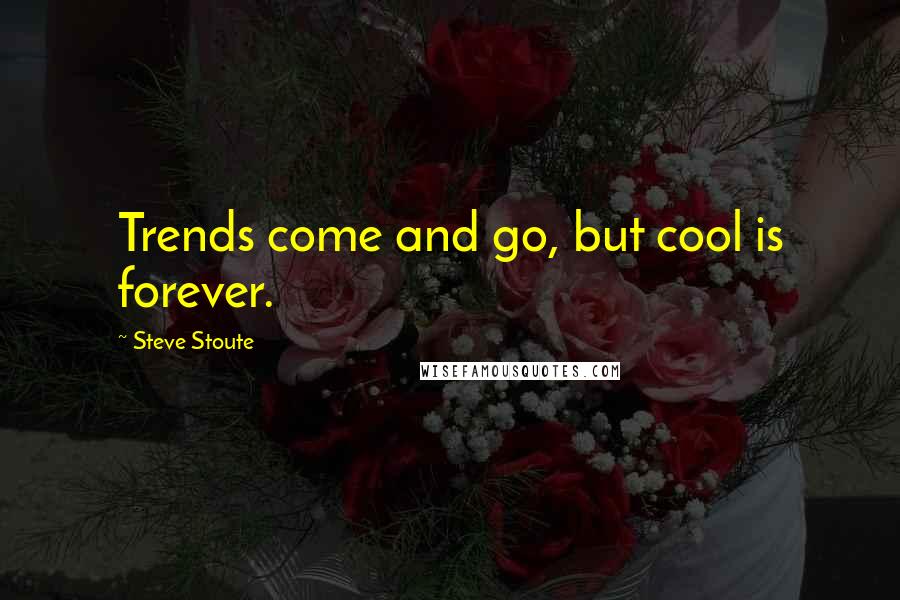 Steve Stoute Quotes: Trends come and go, but cool is forever.