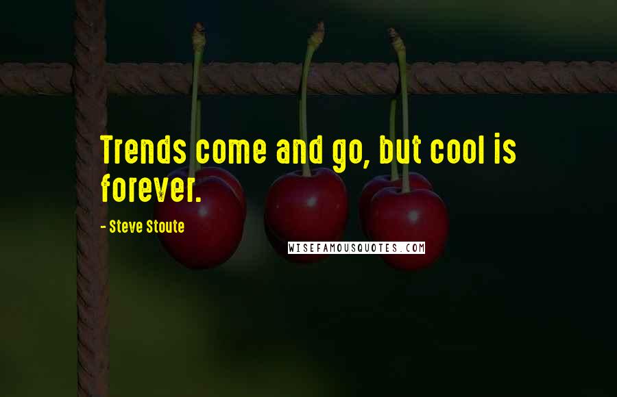 Steve Stoute Quotes: Trends come and go, but cool is forever.