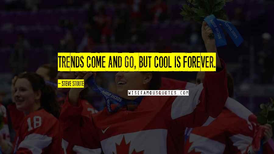 Steve Stoute Quotes: Trends come and go, but cool is forever.