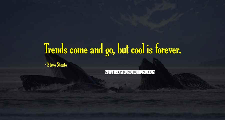 Steve Stoute Quotes: Trends come and go, but cool is forever.