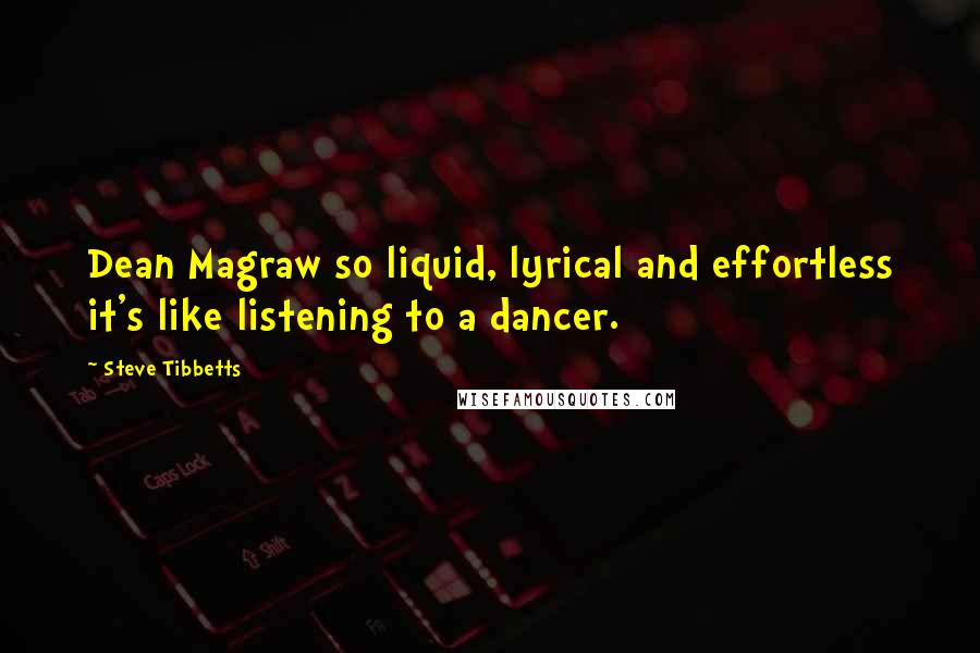Steve Tibbetts Quotes: Dean Magraw so liquid, lyrical and effortless it's like listening to a dancer.