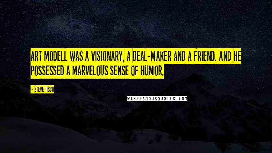 Steve Tisch Quotes: Art Modell was a visionary, a deal-maker and a friend. And he possessed a marvelous sense of humor.
