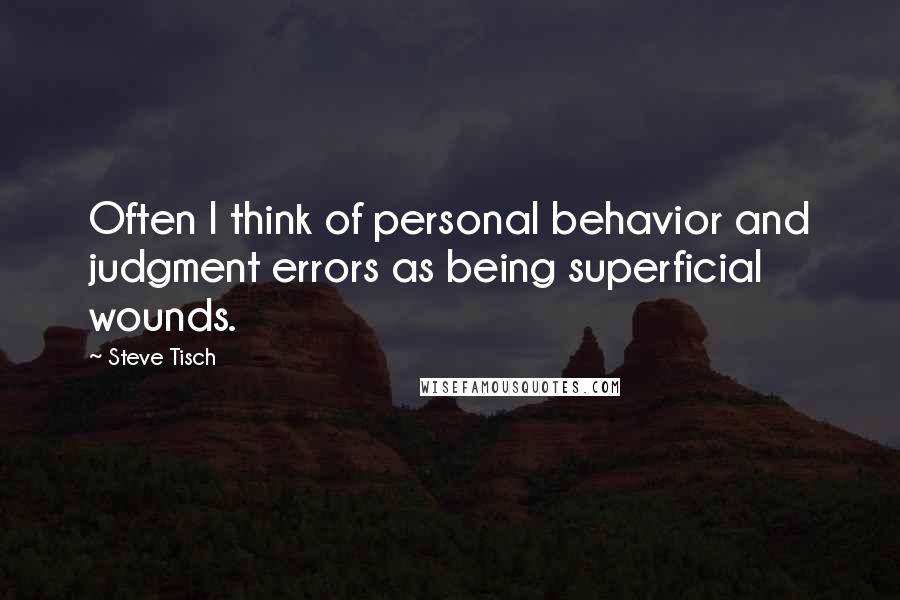 Steve Tisch Quotes: Often I think of personal behavior and judgment errors as being superficial wounds.