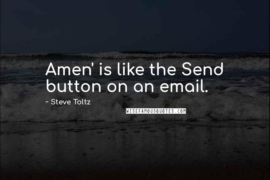 Steve Toltz Quotes: Amen' is like the Send button on an email.