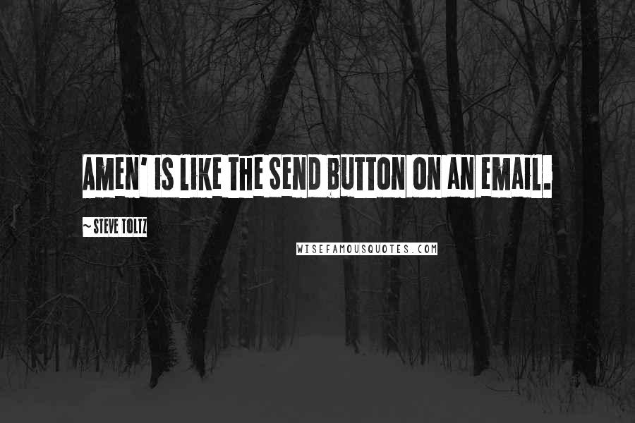 Steve Toltz Quotes: Amen' is like the Send button on an email.