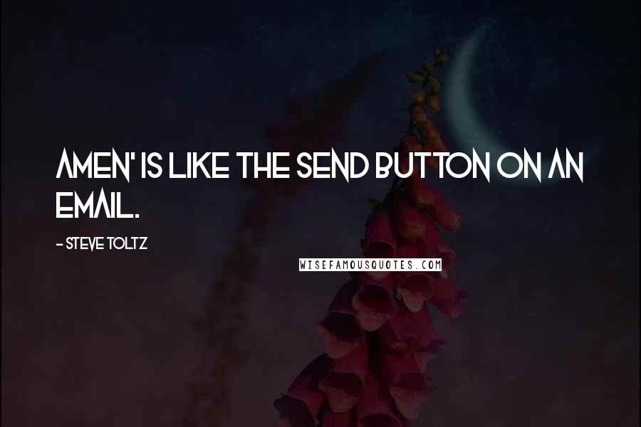 Steve Toltz Quotes: Amen' is like the Send button on an email.