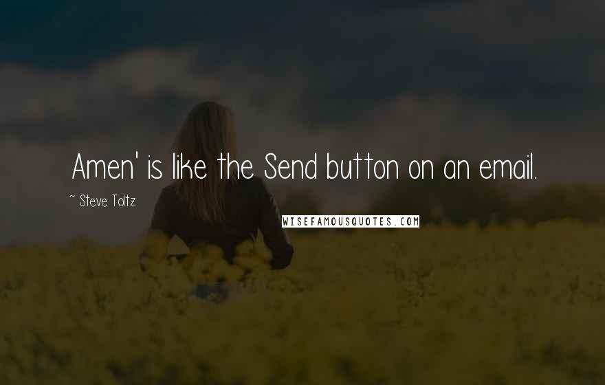 Steve Toltz Quotes: Amen' is like the Send button on an email.