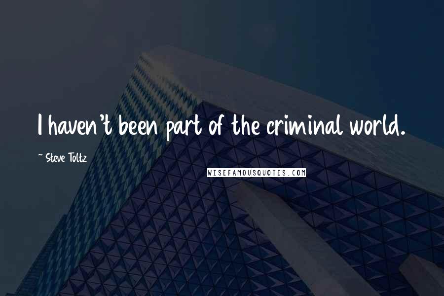 Steve Toltz Quotes: I haven't been part of the criminal world.