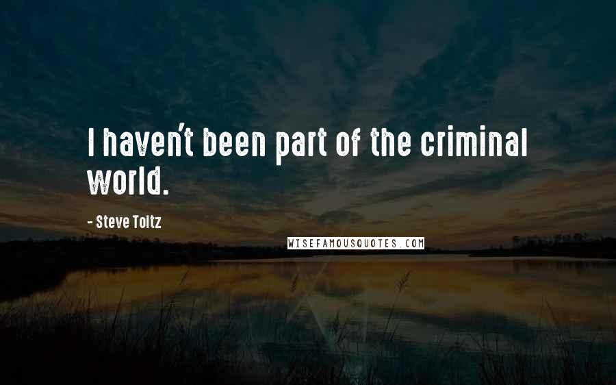 Steve Toltz Quotes: I haven't been part of the criminal world.