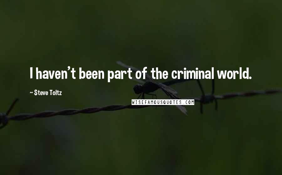 Steve Toltz Quotes: I haven't been part of the criminal world.
