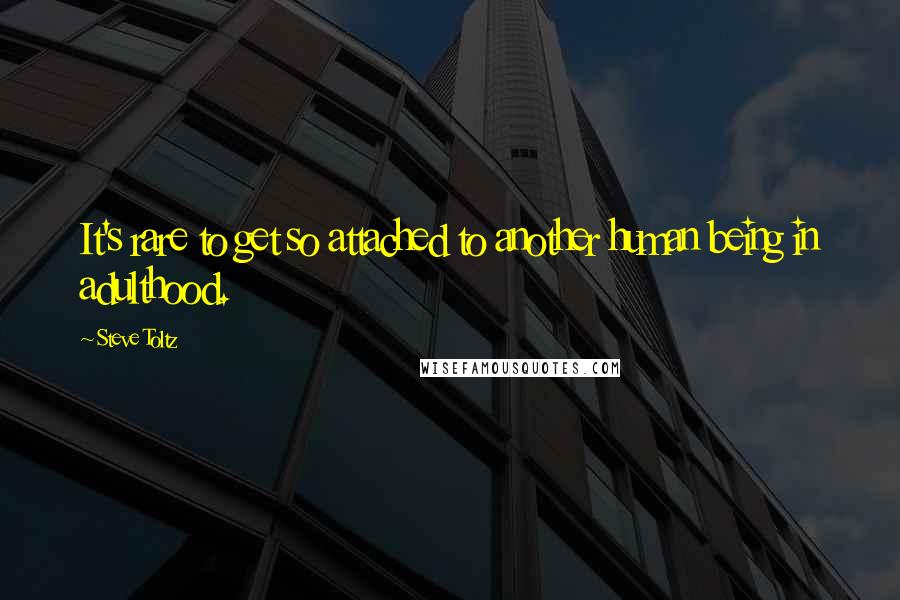 Steve Toltz Quotes: It's rare to get so attached to another human being in adulthood.