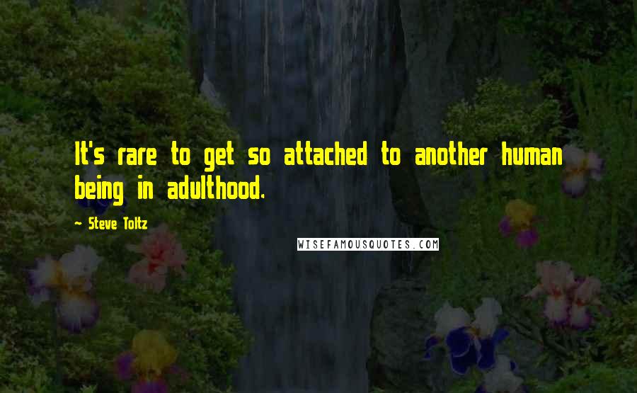Steve Toltz Quotes: It's rare to get so attached to another human being in adulthood.