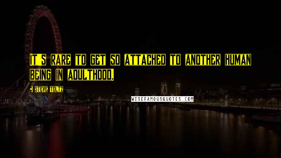 Steve Toltz Quotes: It's rare to get so attached to another human being in adulthood.