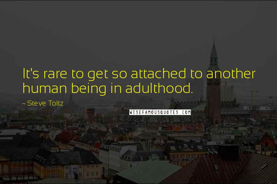 Steve Toltz Quotes: It's rare to get so attached to another human being in adulthood.