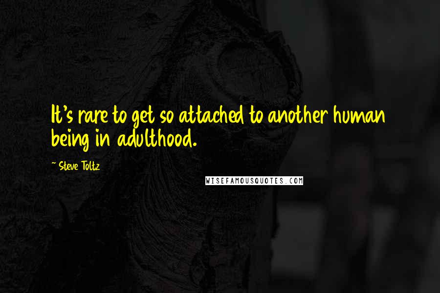 Steve Toltz Quotes: It's rare to get so attached to another human being in adulthood.