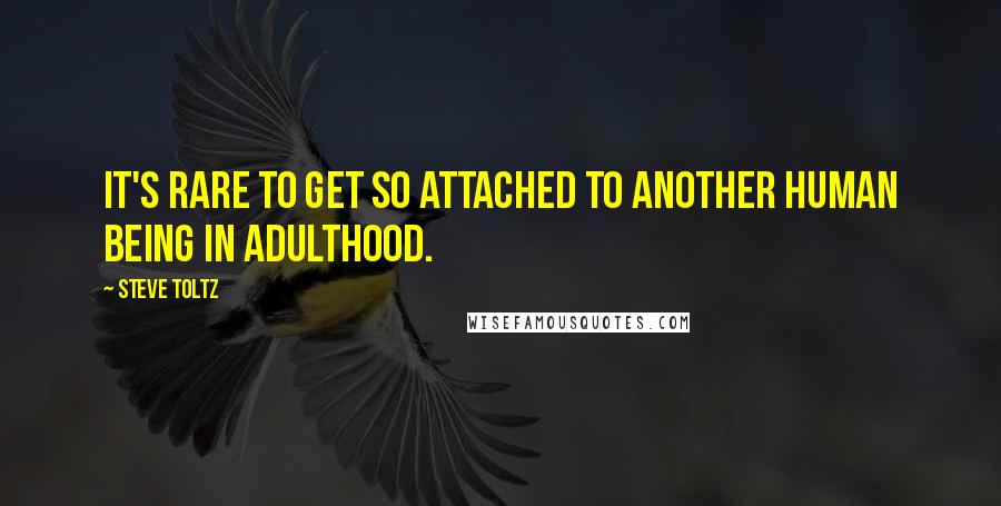 Steve Toltz Quotes: It's rare to get so attached to another human being in adulthood.