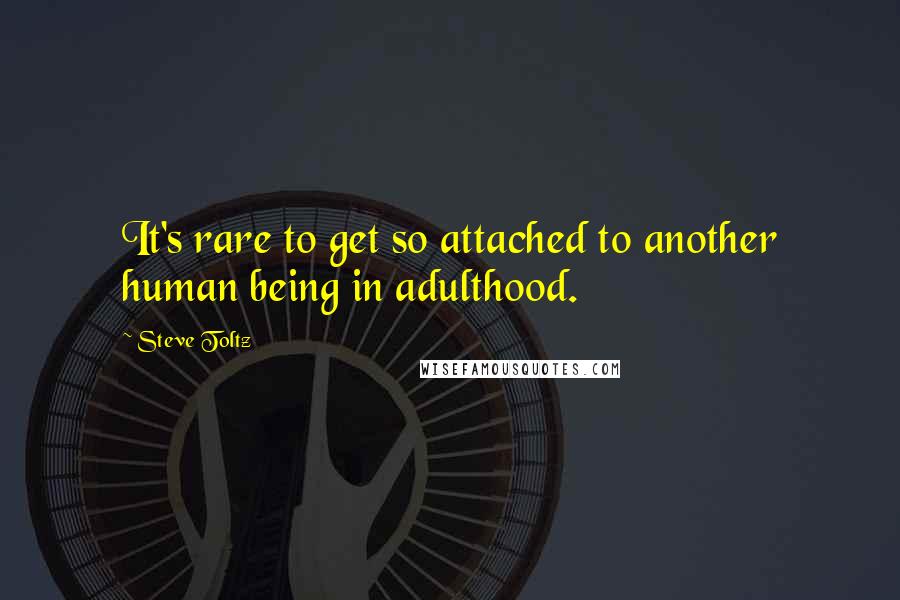 Steve Toltz Quotes: It's rare to get so attached to another human being in adulthood.