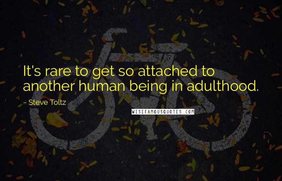 Steve Toltz Quotes: It's rare to get so attached to another human being in adulthood.