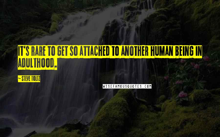 Steve Toltz Quotes: It's rare to get so attached to another human being in adulthood.