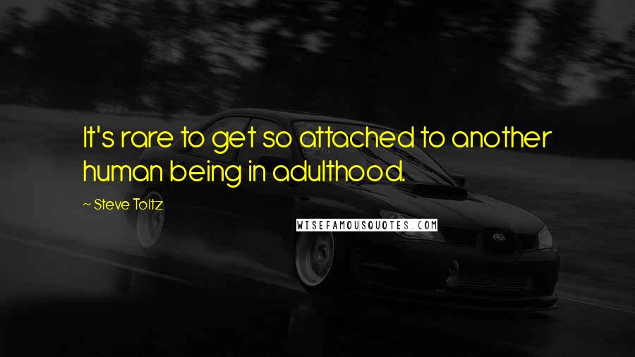 Steve Toltz Quotes: It's rare to get so attached to another human being in adulthood.