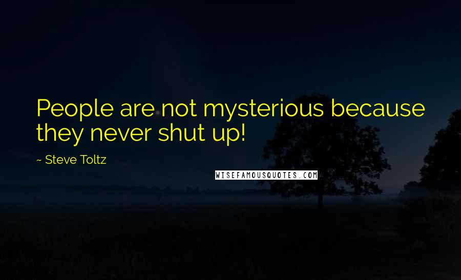 Steve Toltz Quotes: People are not mysterious because they never shut up!