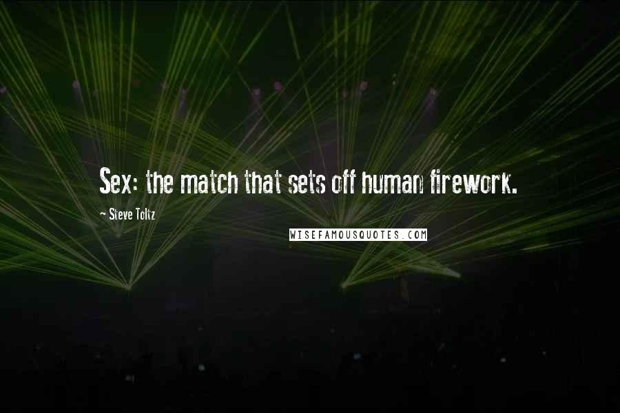 Steve Toltz Quotes: Sex: the match that sets off human firework.