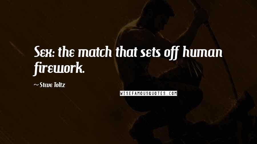 Steve Toltz Quotes: Sex: the match that sets off human firework.