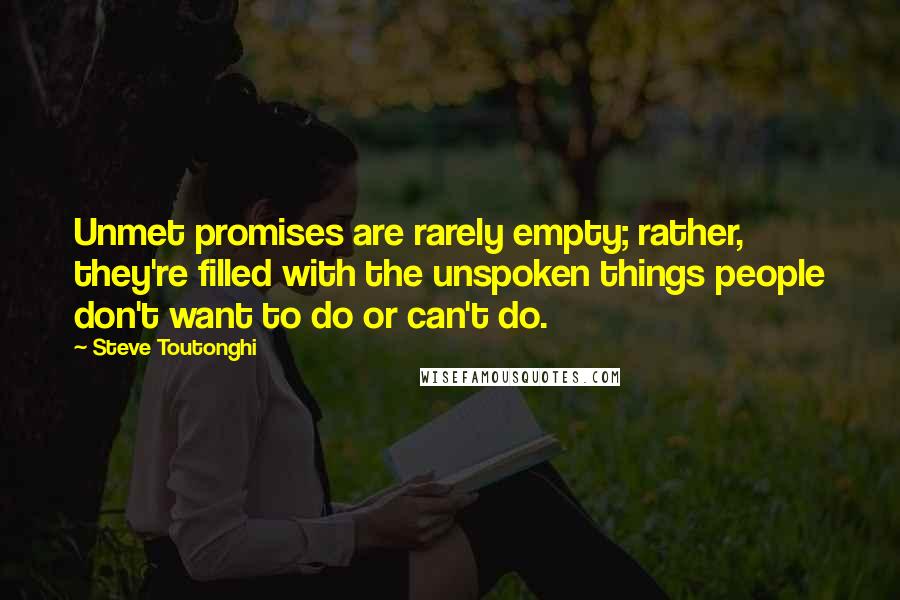 Steve Toutonghi Quotes: Unmet promises are rarely empty; rather, they're filled with the unspoken things people don't want to do or can't do.