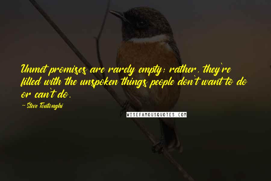 Steve Toutonghi Quotes: Unmet promises are rarely empty; rather, they're filled with the unspoken things people don't want to do or can't do.