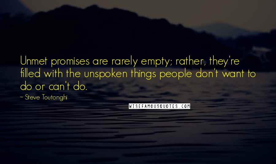 Steve Toutonghi Quotes: Unmet promises are rarely empty; rather, they're filled with the unspoken things people don't want to do or can't do.