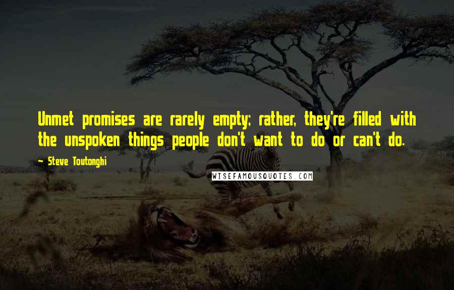 Steve Toutonghi Quotes: Unmet promises are rarely empty; rather, they're filled with the unspoken things people don't want to do or can't do.