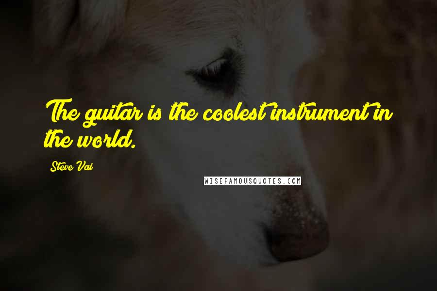 Steve Vai Quotes: The guitar is the coolest instrument in the world.