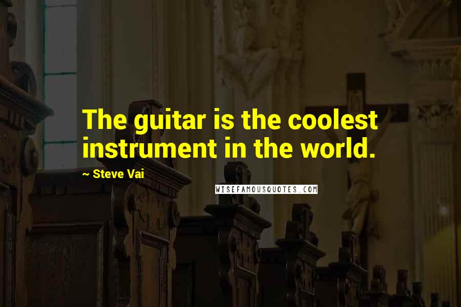 Steve Vai Quotes: The guitar is the coolest instrument in the world.