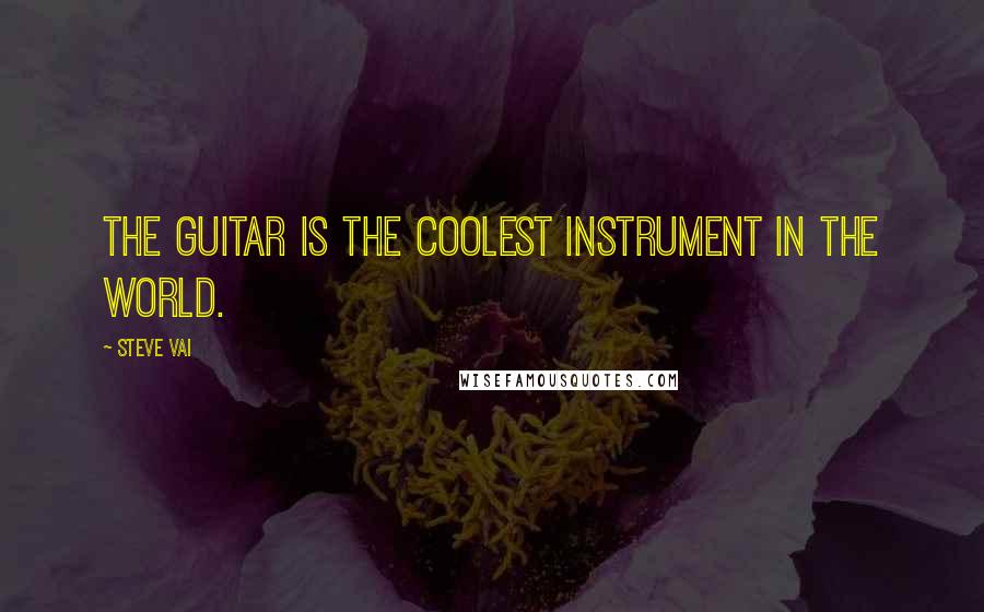 Steve Vai Quotes: The guitar is the coolest instrument in the world.