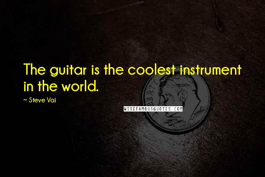 Steve Vai Quotes: The guitar is the coolest instrument in the world.