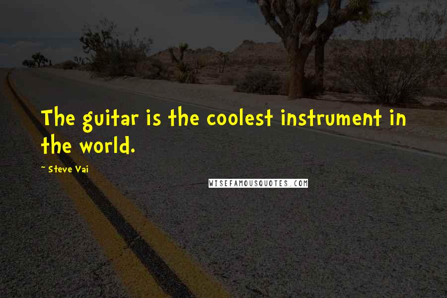 Steve Vai Quotes: The guitar is the coolest instrument in the world.