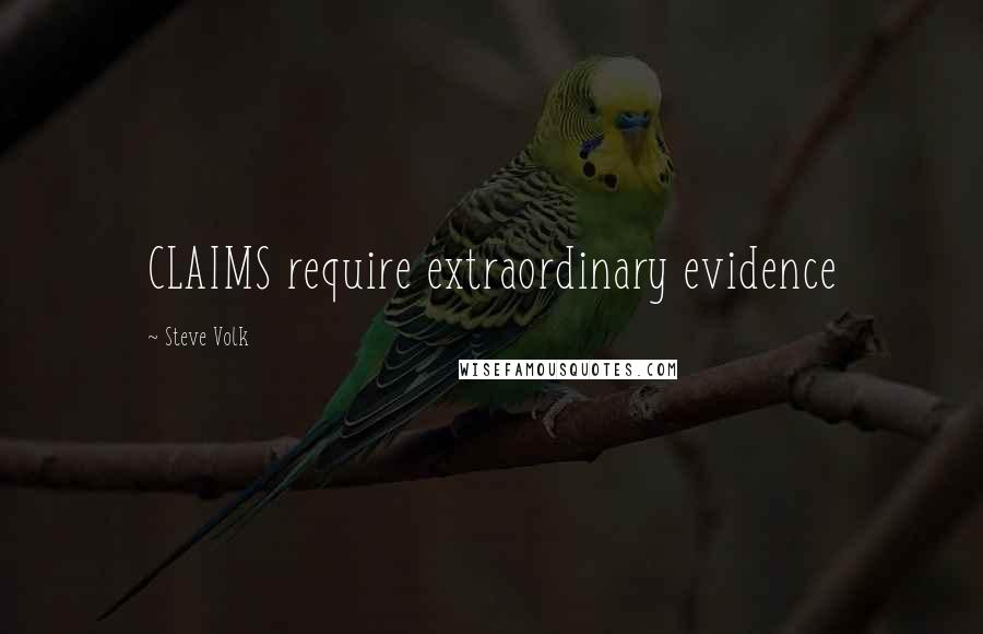 Steve Volk Quotes: CLAIMS require extraordinary evidence