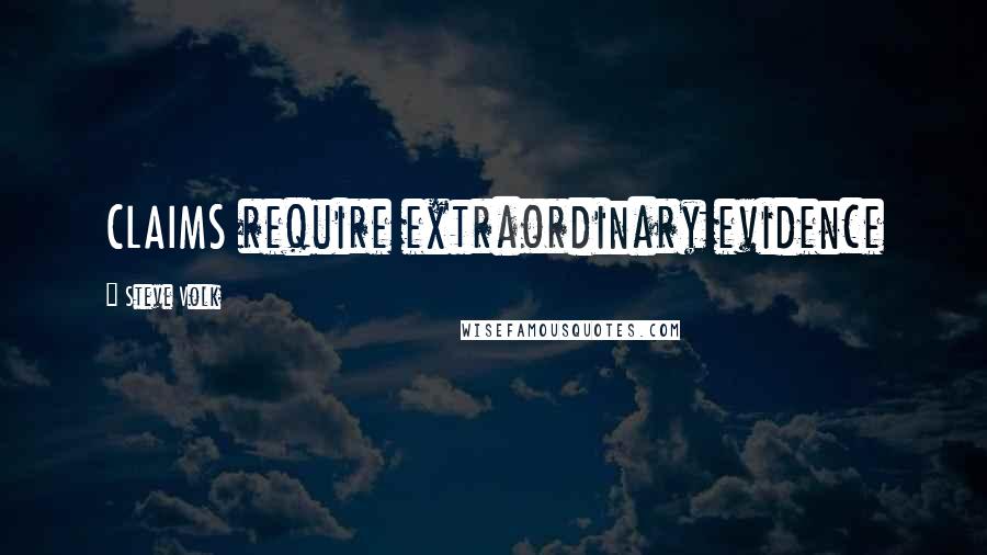Steve Volk Quotes: CLAIMS require extraordinary evidence
