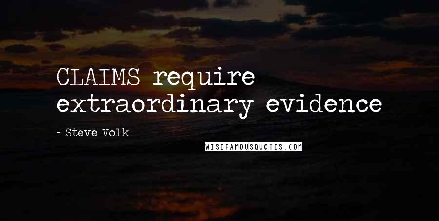 Steve Volk Quotes: CLAIMS require extraordinary evidence