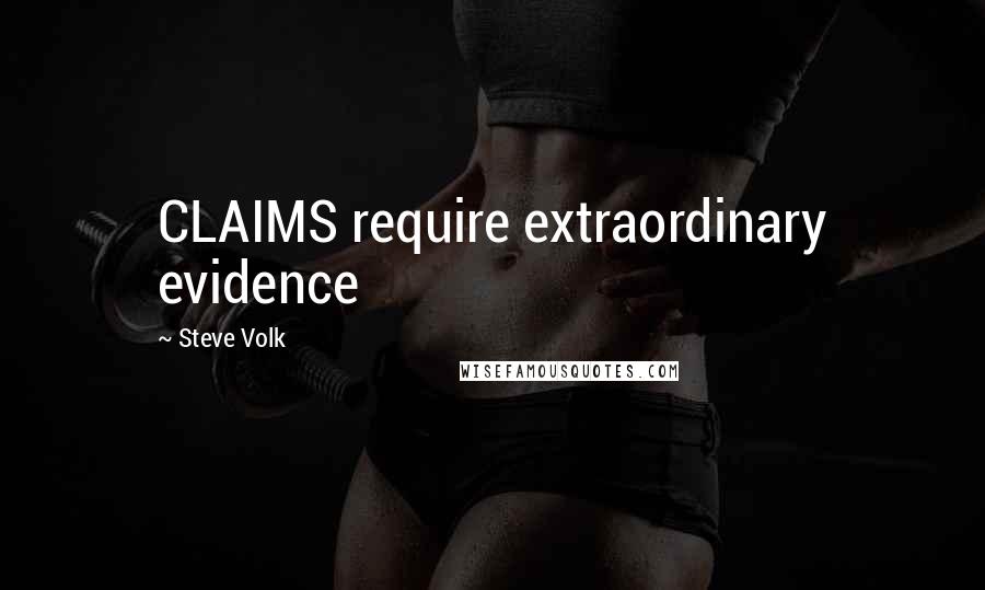 Steve Volk Quotes: CLAIMS require extraordinary evidence