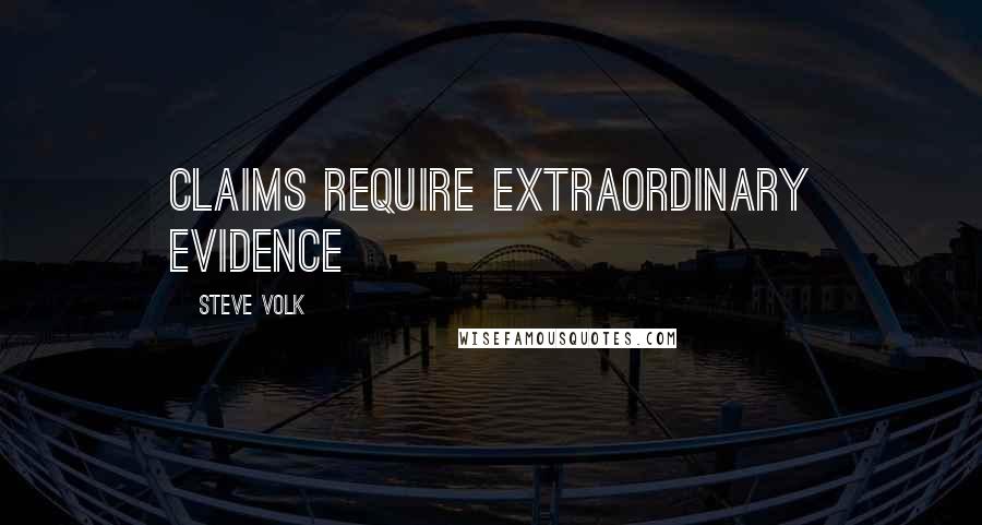Steve Volk Quotes: CLAIMS require extraordinary evidence